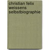 Christian Felix Weissens Selbstbiographie by Weisse
