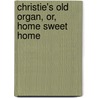 Christie's Old Organ, Or, Home Sweet Home door Mrs O.F. Walton
