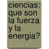Ciencias: Que Son la Fuerza y la Energia? by Ann Dickson