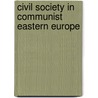 Civil Society in Communist Eastern Europe door Matt Killingsworth