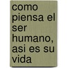 Como Piensa el Ser Humano, Asi Es su Vida door James Allen