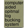 Computer Aided Opitmal Log Bucking System door Jingang Liu