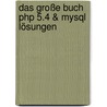 Das Große Buch Php 5.4 & Mysql Lösungen by Daniel Koch