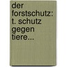 Der Forstschutz: T. Schutz Gegen Tiere... door Richard Alexander Hess