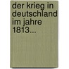Der Krieg In Deutschland Im Jahre 1813... door Karl Ferdinand Von Rau
