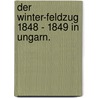Der Winter-Feldzug 1848 - 1849 in Ungarn. door Johann Nobili