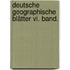 Deutsche Geographische Blätter Vi. Band.