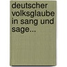 Deutscher Volksglaube In Sang Und Sage... door Onbekend