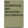 Die Entstehung des deutschen Journalismus door Dieter Paul Baumert