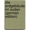 Die Erdgebäude Im Sudan (German Edition) by Colonel Herman Frobenius