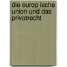 Die Europ Ische Union Und Das Privatrecht by Sebastian Homeier
