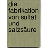 Die Fabrikation von Sulfat und Salzsäure door Denny Meyer