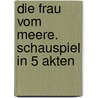 Die Frau vom Meere. Schauspiel in 5 Akten door Henrik Ibsen
