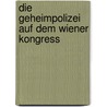 Die Geheimpolizei auf dem Wiener Kongress by Fournier August