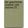 Die Geschichte Unserer Zeit, Volume 21... by Johann Konrad Friederich