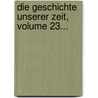 Die Geschichte Unserer Zeit, Volume 23... door Johann Konrad Friederich