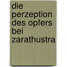 Die Perzeption Des Opfers Bei Zarathustra door Lisa Rauschenberger