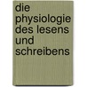 Die Physiologie des Lesens und Schreibens door Javal