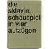 Die Sklavin. Schauspiel in vier Aufzügen