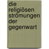 Die religiösen Strömungen der Gegenwart door Braasch
