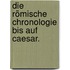 Die römische Chronologie bis auf Caesar.