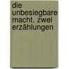 Die unbesiegbare Macht. Zwei Erzählungen by Ebner-Eschenbach
