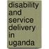 Disability and service delivery in Uganda