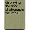Displaying The Shot: Photography Volume 3 by Jason Skog