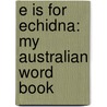E Is for Echidna: My Australian Word Book by Bronwyn Bancroft