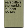 Earsplitters!: The World's Loudest Noises door Steven Parker