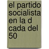 El Partido Socialista En La D Cada del 50 by Carolina Moscatello