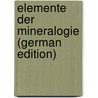 Elemente Der Mineralogie (German Edition) by Friedrich Naumann Carl