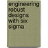 Engineering Robust Designs with Six Sigma