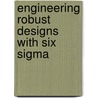 Engineering Robust Designs with Six Sigma by John X. Wang