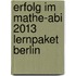 Erfolg im Mathe-Abi 2013 Lernpaket Berlin