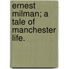 Ernest Milman; a tale of Manchester life. door Powys Oswyn