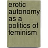 Erotic Autonomy as a Politics of Feminism door Sasha Altaf