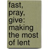 Fast, Pray, Give: Making the Most of Lent by Mary Carol Kendzia