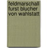 Feldmarschall Furst Blucher von Wahlstatt door Wigger