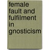 Female Fault and Fulfilment in Gnosticism by Jorunn Jacobsen Buckley
