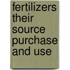 Fertilizers Their Source Purchase and Use by Carroll B. Smith