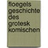 Floegels Geschichte des Grotesk Komischen