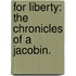 For Liberty: the chronicles of a Jacobin.