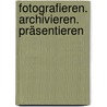 Fotografieren. Archivieren. Präsentieren door Konstanze Werner