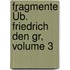 Fragmente Üb. Friedrich Den Gr, Volume 3