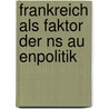 Frankreich Als Faktor Der Ns Au Enpolitik door Thomas Hallmann