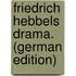 Friedrich Hebbels Drama. (German Edition)