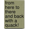 From Here To There And Back With A Quack! door Faith Nielsen