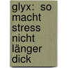 Glyx:  So Macht Stress Nicht Länger Dick by Marion Grillparzer