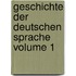 Geschichte Der Deutschen Sprache Volume 1